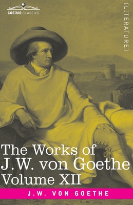 The Works of J.W. von Goethe, Vol. XII (in 14 volumes) : with His Life by George Henry Lewes: Letters from Switzerland, Letters from Italy