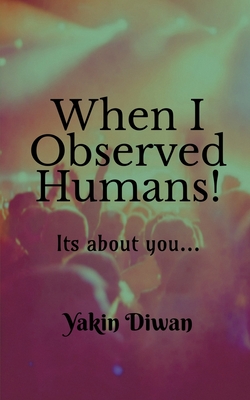 غلاف كتاب When I Observed Humans! : Its about you...