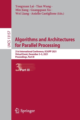 Algorithms and Architectures for Parallel Processing : 21st International Conference, ICA3PP 2021, Virtual Event, December 3-5, 2021, Proceedings, Par