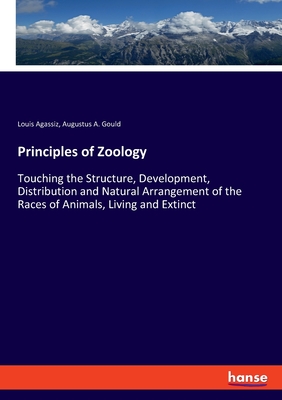 Principles of Zoology:Touching the Structure, Development, Distribution and Natural Arrangement of the Races of Animals, Living and Extinct