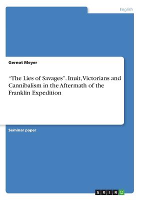 "The Lies of Savages". Inuit, Victorians and Cannibalism in the Aftermath of the Franklin Expedition