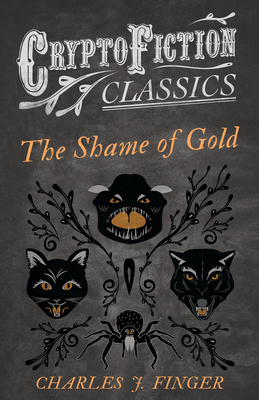 The Shame of Gold (Cryptofiction Classics - Weird Tales of Strange Creatures)