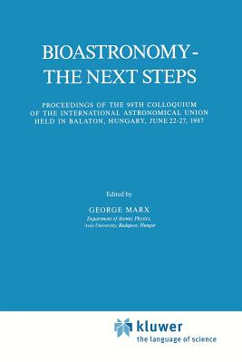 غلاف كتاب Bioastronomy - The Next Steps : Proceedings of the 99th Colloquium of the International Astronomical Union held in Balaton, Hungary, June 22-27, 1987