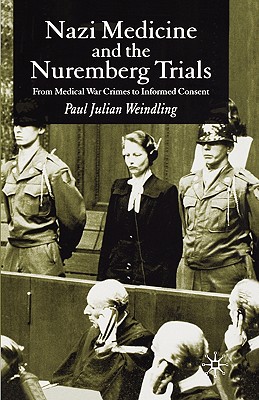 Nazi Medicine and the Nuremberg Trials: From Medical War Crimes to Informed Consent