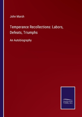 Temperance Recollections: Labors, Defeats, Triumphs:An Autobiography