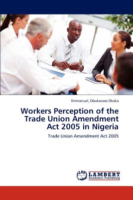 غلاف كتاب Workers Perception of the Trade Union Amendment Act 2005 in Nigeria