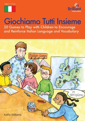 Giochiamo Tutti Insieme - 20 Games to Play with Children to Encourage and Reinforce Italian Language and Vocabulary: 20 Games to Play with Children to