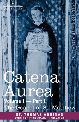 Catena Aurea: Commentary on the Four Gospels, Collected Out of the Works of the Fathers, Volume I Part 1 Gospel of St. Matthew