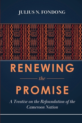 Renewing the Promise: A Treatise on the Refoundation of the Cameroon Nation