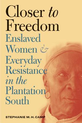 غلاف كتاب Closer to Freedom: Enslaved Women and Everyday Resistance in the Plantation South