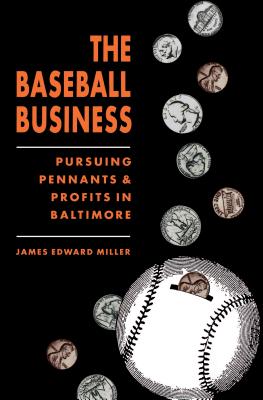 The Baseball Business: Pursuing Pennants and Profits in Baltimore