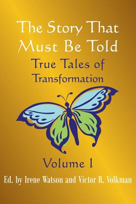 The Story That Must Be Told: True Tales of Transformation, Vol. I