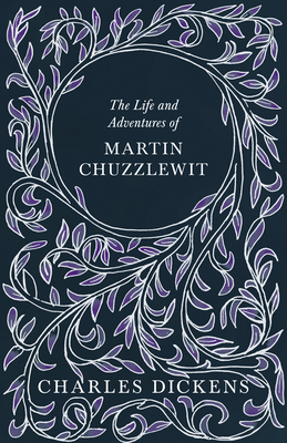 The Life and Adventures of Martin Chuzzlewit: With Appreciations and Criticisms By G. K. Chesterton