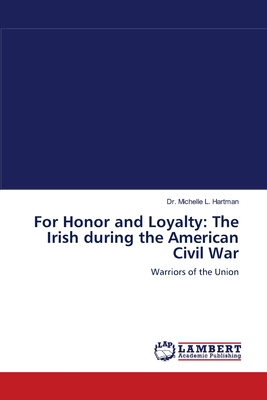 For Honor and Loyalty: The Irish during the American Civil War