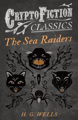 The Sea Raiders (Cryptofiction Classics - Weird Tales of Strange Creatures)