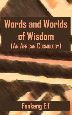 Words and Worlds of Wisdom: (An African Cosmology)