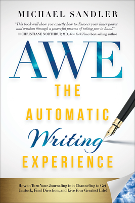 The Automatic Writing Experience (AWE) : How to Turn Your Journaling into Channeling to Get Unstuck, Find Direction, and Live Your Greatest Life!