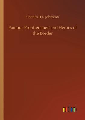 Famous Frontiersmen and Heroes of the Border