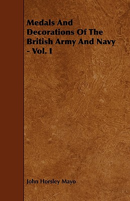 Medals And Decorations Of The British Army And Navy - Vol. I