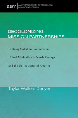 Decolonizing Mission Partnerships: Evolving Collaboration between United Methodists in North Katanga and the United States of America