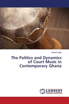 غلاف كتاب The Politics and Dynamics of Court Music in Contemporary Ghana