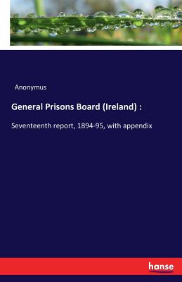 General Prisons Board (Ireland) ::Seventeenth report, 1894-95, with appendix