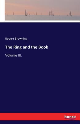 The Ring and the Book :Volume III.