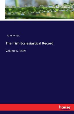 The Irish Ecclesiastical Record :Volume 6, 1869
