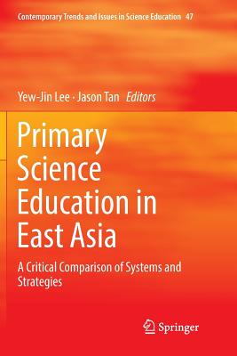 Primary Science Education in East Asia : A Critical Comparison of Systems and Strategies