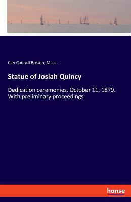 غلاف كتاب Statue of Josiah Quincy:Dedication ceremonies, October 11, 1879. With preliminary proceedings