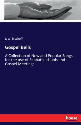 Gospel Bells:A Collection of New and Popular Songs for the use of Sabbath schools and Gospel Meetings