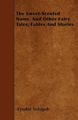 The Sweet-Scented Name, and Other Fairy Tales, Fables and Stories