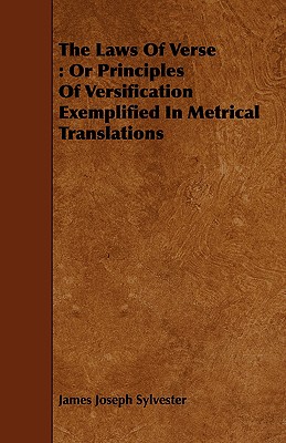 The Laws Of Verse : Or Principles Of Versification Exemplified In Metrical Translations