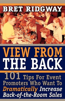 View From The Back: 101 Tips For Event Promoters Who Want To Dramatically Increase Back-Of-The-Room Sales