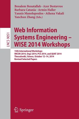 Web Information Systems Engineering - WISE 2014 Workshops : 15th International Workshops IWCSN 2014, Org2 2014, PCS 2014, and QUAT 2014, Thessaloniki,