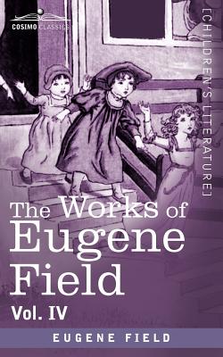 The Works of Eugene Field Vol. IV: Poems of Childhood