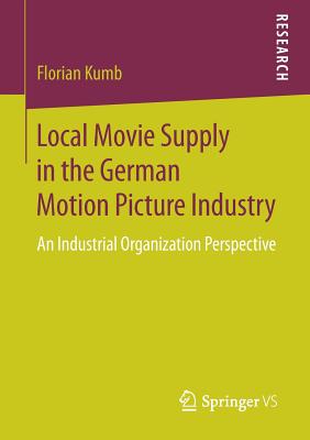 Local Movie Supply in the German Motion Picture Industry : An Industrial Organization Perspective