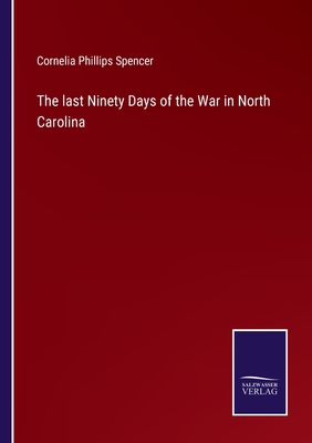 The last Ninety Days of the War in North Carolina