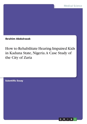 غلاف كتاب How to Rehabilitate Hearing Impaired Kids in Kaduna State, Nigeria. A Case Study of the City of Zaria