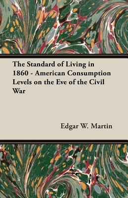 The Standard of Living in 1860 - American Consumption Levels on the Eve of the Civil War