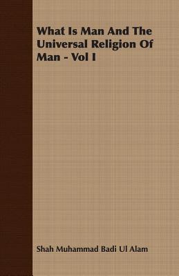 What Is Man And The Universal Religion Of Man - Vol I