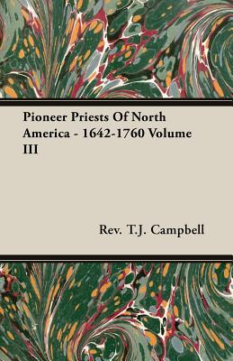 Pioneer Priests Of North America - 1642-1760 Volume III