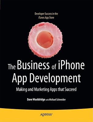 The Business of iPhone App Development : Making and Marketing Apps that Succeed