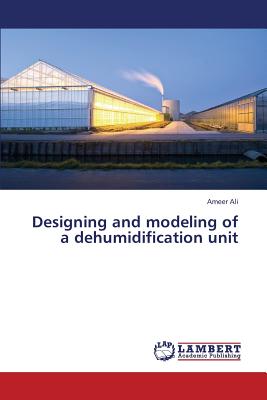 Designing and Modeling of a Dehumidification Unit