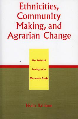 غلاف كتاب Ethnicities, Community Making, and Agrarian Change: The Political Ecology of a Moroccan Oasis