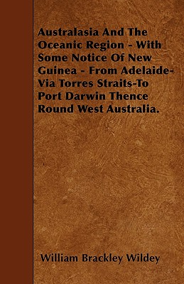 Australasia And The Oceanic Region - With Some Notice Of New Guinea - From Adelaide-Via Torres Straits-To Port Darwin Thence Round West Australia.