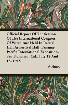 Official Report Of The Session Of The International Congress Of Viticulture Held In Recital Hall At Festival Hall, Panama-Pacific International Exposi
