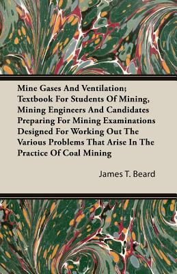 Mine Gases And Ventilation; Textbook For Students Of Mining, Mining Engineers And Candidates Preparing For Mining Examinations Designed For Working Ou