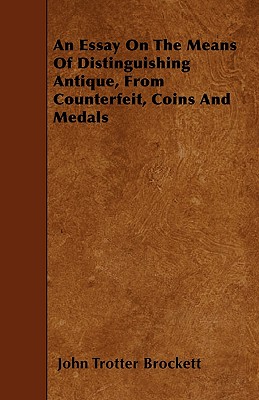 An Essay On The Means Of Distinguishing Antique, From Counterfeit, Coins And Medals