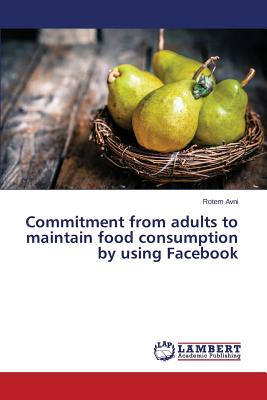 غلاف كتاب Commitment from adults to maintain food consumption by using Facebook
